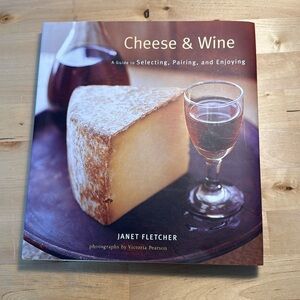 Cheese & Wine Book A guide to Selecting, Pairing & Enjoying!